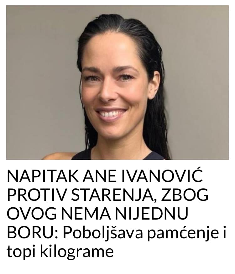 NAPITAK ANE IVANOVIĆ PROTIV STARENJA, ZBOG OVOG NEMA NIJEDNU BORU: