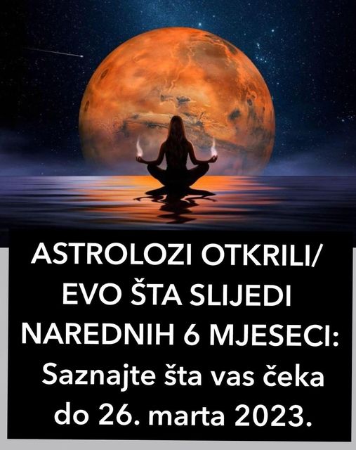 POGLEDAJTE STA SU ASTROLOZI OTKRILI ZA NAREDNIH 6 MJESECI !