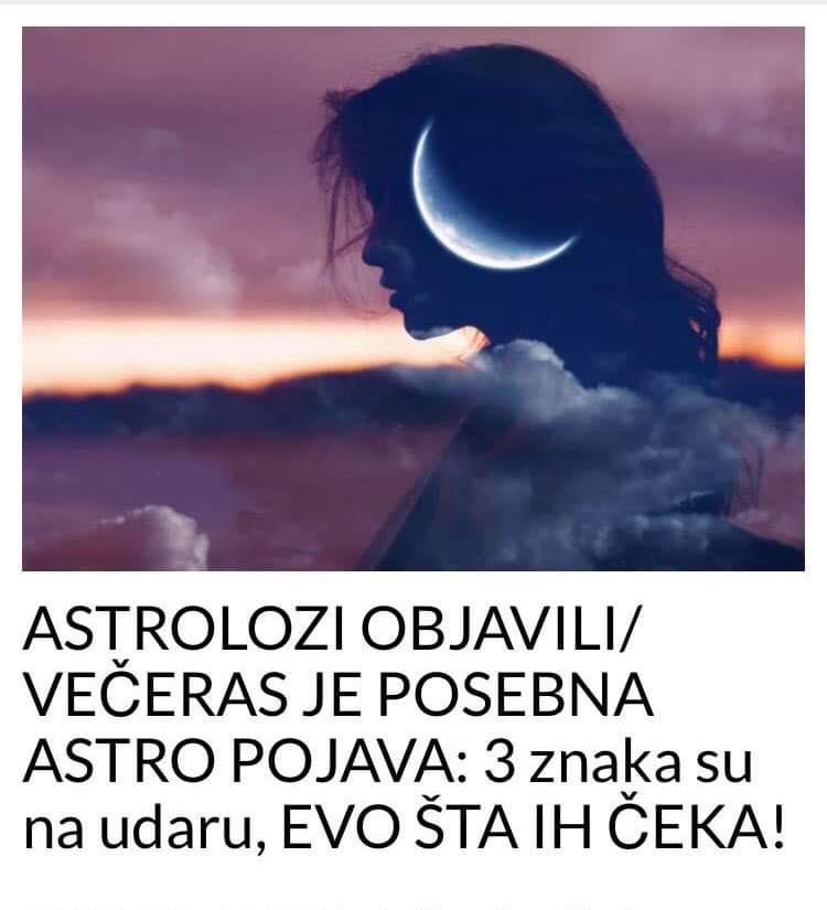 POGLEDAJTE ZA KOJA 3 ZNAKA  JE VECERAS POSEBNA ASTRO POJAVA