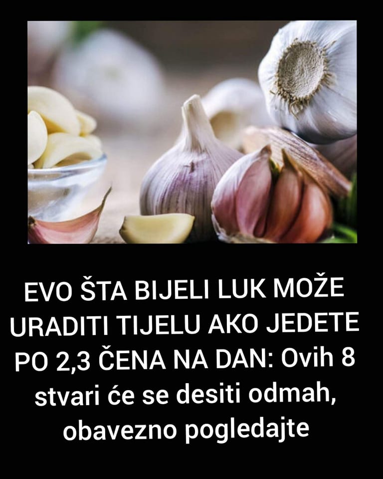 EVO ŠTA BIJELI LUK MOŽE URADITI TIJELU AKO JEDETE PO 2,3 ČENA NA DAN: