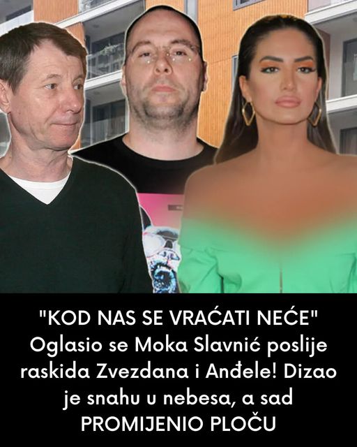 “KOD NAS SE VRAĆATI NEĆE” Oglasio se Moka Slavnić poslije raskida Zvezdana i Anđele! Dizao je snahu u nebesa, a sad PROMIJENIO PLOČU