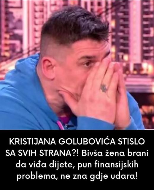 KRISTIJANA GOLUBOVIĆA STISLO SA SVIH STRANA?! Bivša žena brani da viđa dijete, pun finansijskih problema, ne zna gdje udara!