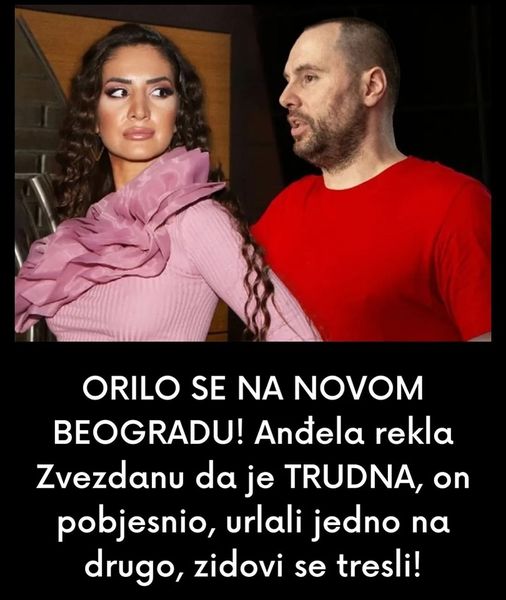 ORILO SE NA NOVOM BEOGRADU! Anđela rekla Zvezdanu da je TRUDNA, on pobjesnio, urlali jedno na drugo, zidovi se tresli!