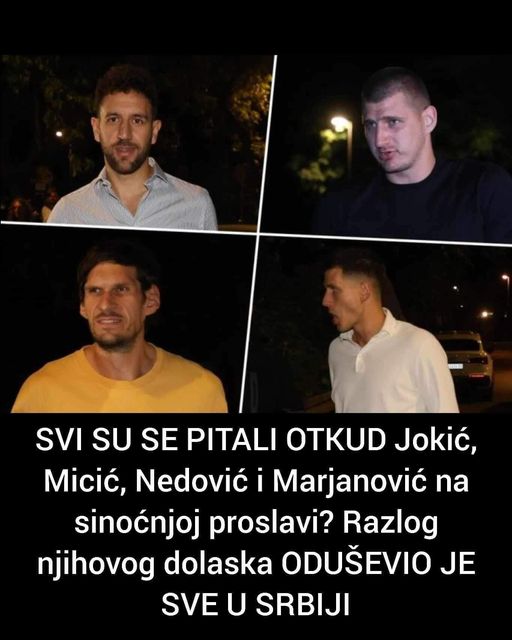 SVI SU SE PITALI OTKUD Jokić, Micić, Nedović i Marjanović na sinoćnjoj proslavi? Razlog njihovog dolaska ODUŠEVIO JE SVE U SRBIJI