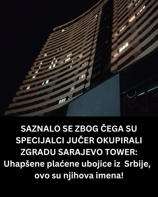 SAZNALO SE ZBOG ČEGA SU SPECIJALCI JUČER OKUPIRALI ZGRADU SARAJEVO TOWER: Uhapšene plaćene ubojice iz Srbije, ovo su njihova imena!