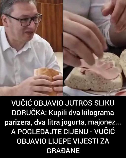 VUČIĆ OBJAVIO JUTROS SLIKU DORUČKA: Kupili dva kilograma parizera, dva litra jogurta, majonez… A POGLEDAJTE CIJENU – VUČIĆ OBJAVIO LIJEPE VIJESTI ZA GRAĐANE