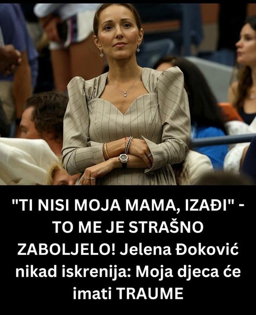 “TI NISI MOJA MAMA, IZAĐI” – TO ME JE STRAŠNO ZABOLJELO! Jelena Đoković nikad iskrenija: Moja djeca će imati TRAUME