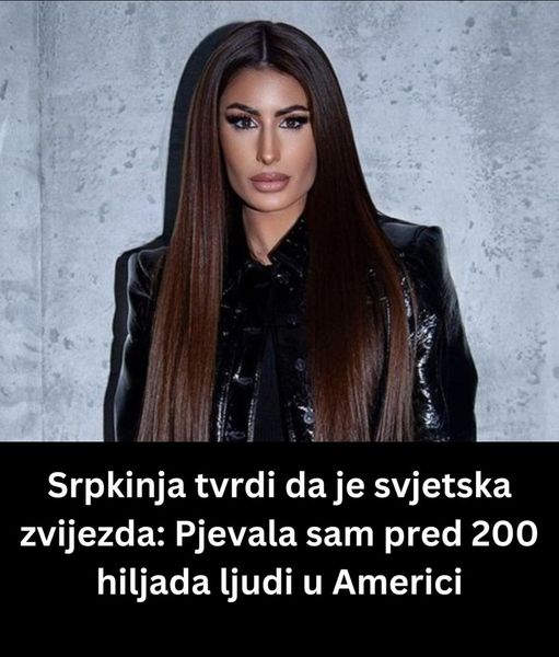 Srpkinja tvrdi da je svjetska zvijezda: Pjevala sam pred 200 hiljada ljudi u Americi