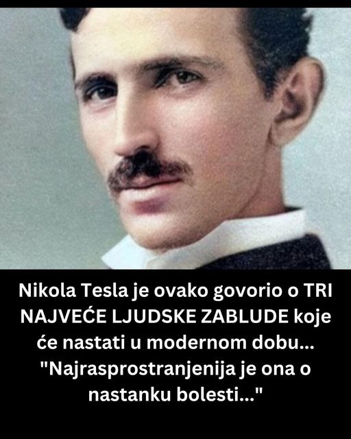 Nikola Tesla je ovako govorio o TRI NAJVEĆE LJUDSKE ZABLUDE koje će nastati u modernom dobu… “Najrasprostranjenija je ona o nastanku bolesti…”