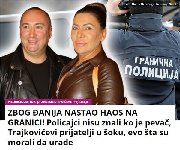 ZBOG ĐANIJA NASTAO HAOS NA GRANICI! Policajci nisu znali ko je pevač, Trajkovićevi prijatelji u šoku, evo šta su morali da urade