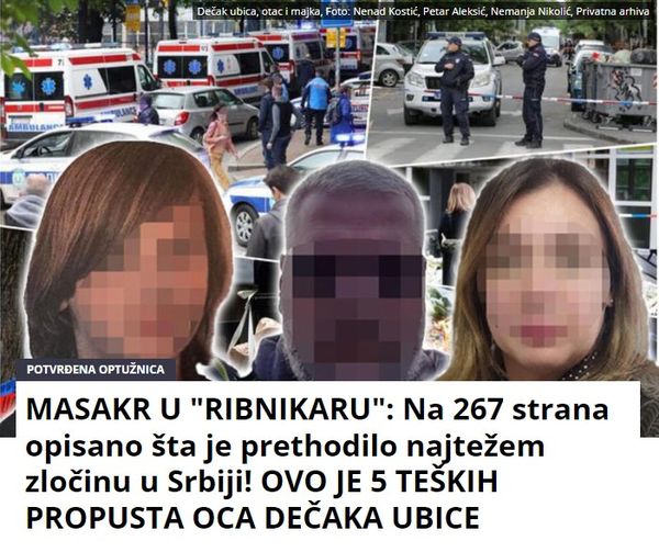 MASAKR U “RIBNIKARU”: Na 267 strana opisano šta je prethodilo najtežem zločinu u Srbiji! OVO JE 5 TEŠKIH PROPUSTA OCA DEČAKA UBICE