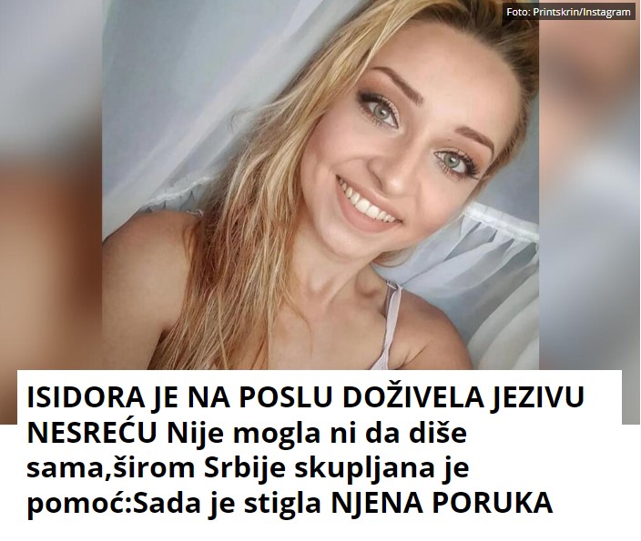 ISIDORA JE NA POSLU DOŽIVELA JEZIVU NESREĆU Nije mogla ni da diše sama,širom Srbije skupljana je pomoć:Sada je stigla NJENA PORUKA