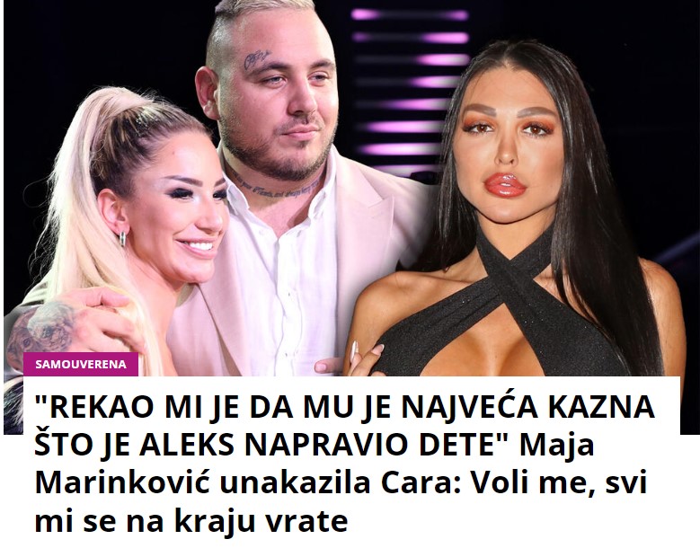 “REKAO MI JE DA MU JE NAJVEĆA KAZNA ŠTO JE ALEKS NAPRAVIO DETE” Maja Marinković unakazila Cara: Voli me, svi mi se na kraju vrate