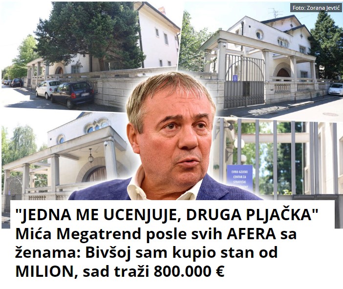 “JEDNA ME UCENJUJE, DRUGA PLJAČKA” Mića Megatrend posle svih AFERA sa ženama: Bivšoj sam kupio stan od MILION, sad traži 800.000 €