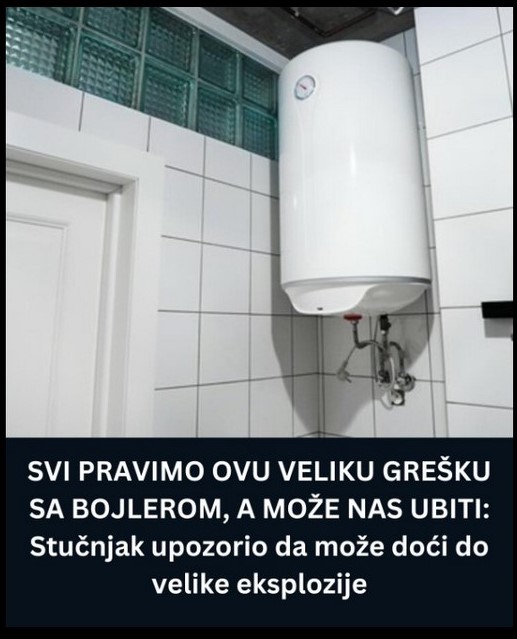 SVI PRAVIMO OVU VELIKU GREŠKU SA BOJLEROM, A MOŽE NAS UBITI: Stučnjak upozorio da može doći do velike eksplozije