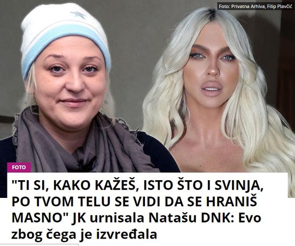 “TI SI, KAKO KAŽEŠ, ISTO ŠTO I SVINJA, PO TVOM TELU SE VIDI DA SE HRANIŠ MASNO” JK urnisala Natašu DNK: Evo zbog čega je izvređala