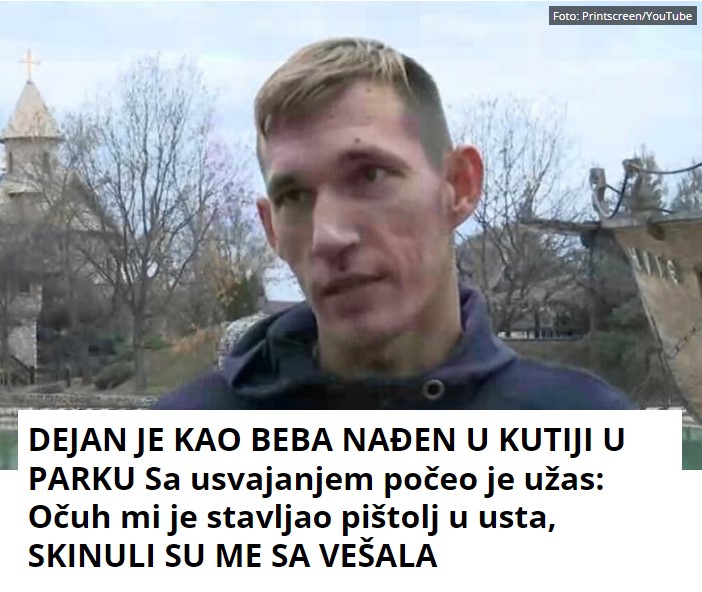 DEJAN JE KAO BEBA NAĐEN U KUTIJI U PARKU Sa usvajanjem počeo je užas: Očuh mi je stavljao pištolj u usta, SKINULI SU ME SA VEŠALA