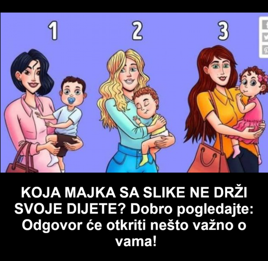 KOJA MAJKA SA SLIKE NE DRŽI SVOJE DIJETE? Dobro pogledajte: Odgovor će otkriti nešto važno o vama!