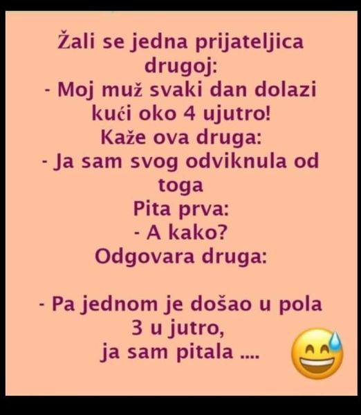 Žali se jedna prijateljica drugoj…Moj muž svaki dan dolazi kući oko 4 ujutro!