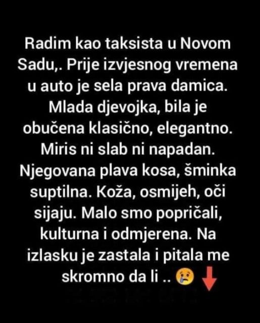 Radim kao taksista u Novom Sadu,. Prije izvesnog vremena u auto je sela prava damica.