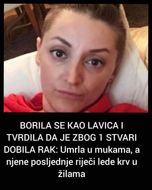 BORILA SE KAO LAVICA I TVRDILA DA JE ZBOG 1 STVARI DOBILA RAK: Umrla u mukama, a njene posljednje riječi lede krv u žilama