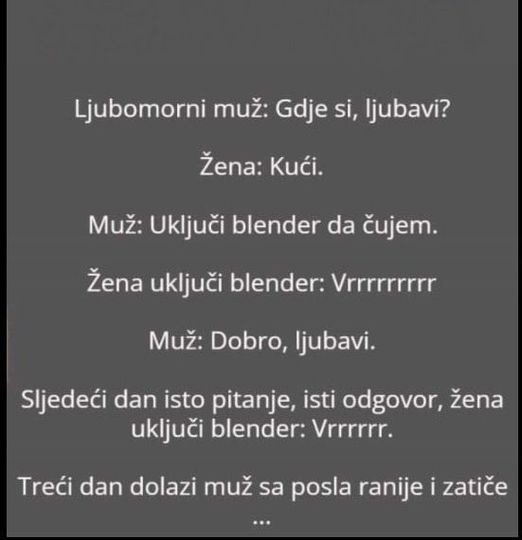 Ljubomorni muž: Gdje si, ljubavi? Žena: Kući.