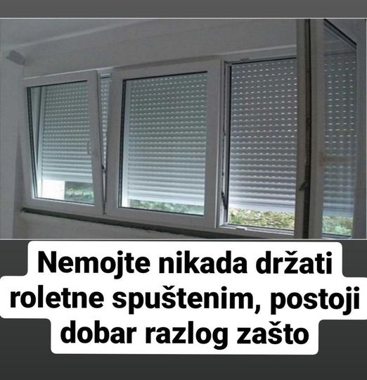 Nemojte nikada držati roletne spuštenim, postoji dobar razlog zašto