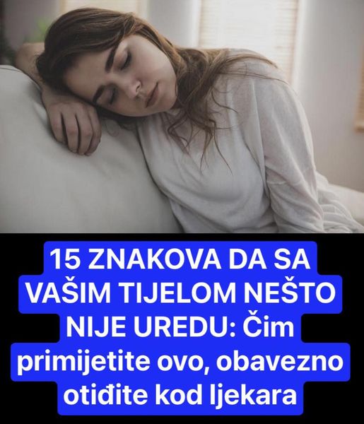 15 ZNAKOVA DA SA VAŠIM TIJELOM NEŠTO NIJE UREDU: Čim primijetite ovo, obavezno otiđite kod ljekara