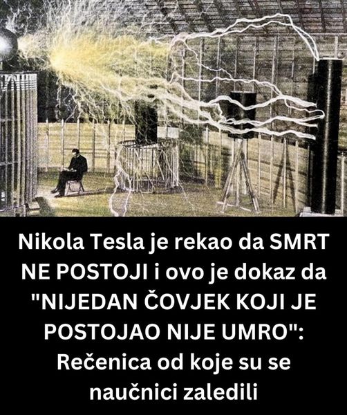 Nikola Tesla je rekao da SMRT NE POSTOJI i ovo je dokaz da “NIJEDAN ČOVJEK KOJI JE POSTOJAO NIJE UMRO”: Rečenica od koje su se naučnici zaledili