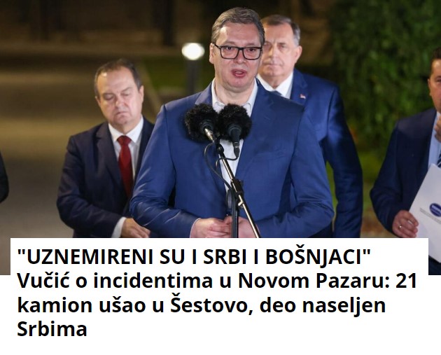 “UZNEMIRENI SU I SRBI I BOŠNJACI” Vučić o incidentima u Novom Pazaru: 21 kamion ušao u Šestovo, deo naseljen Srbima