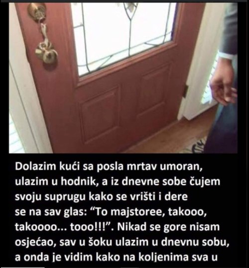 “Jučer Sam Se Vratio S Posla Mrtav Umoran..”