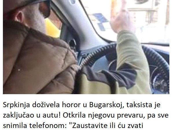 Srpkinja doživela horor u Bugarskoj, taksista je zaključao u autu! Otkrila njegovu prevaru, pa sve snimila telefonom: “Zaustavite ili ću zvati policiju” (VIDEO)