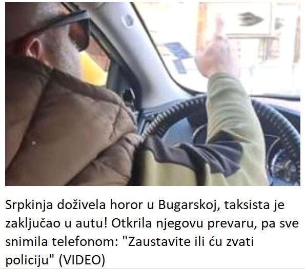 Srpkinja doživela horor u Bugarskoj, taksista je zaključao u autu! Otkrila njegovu prevaru, pa sve snimila telefonom: “Zaustavite ili ću zvati policiju” (VIDEO)